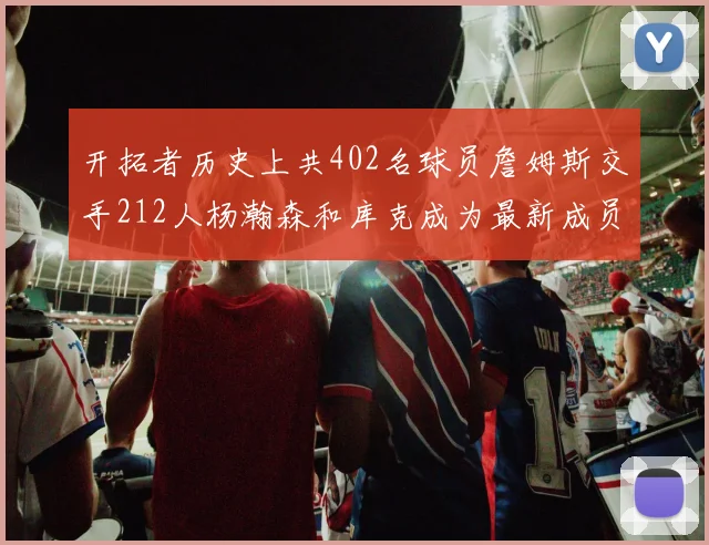开拓者历史上共402名球员詹姆斯交手212人杨瀚森和库克成为最新成员